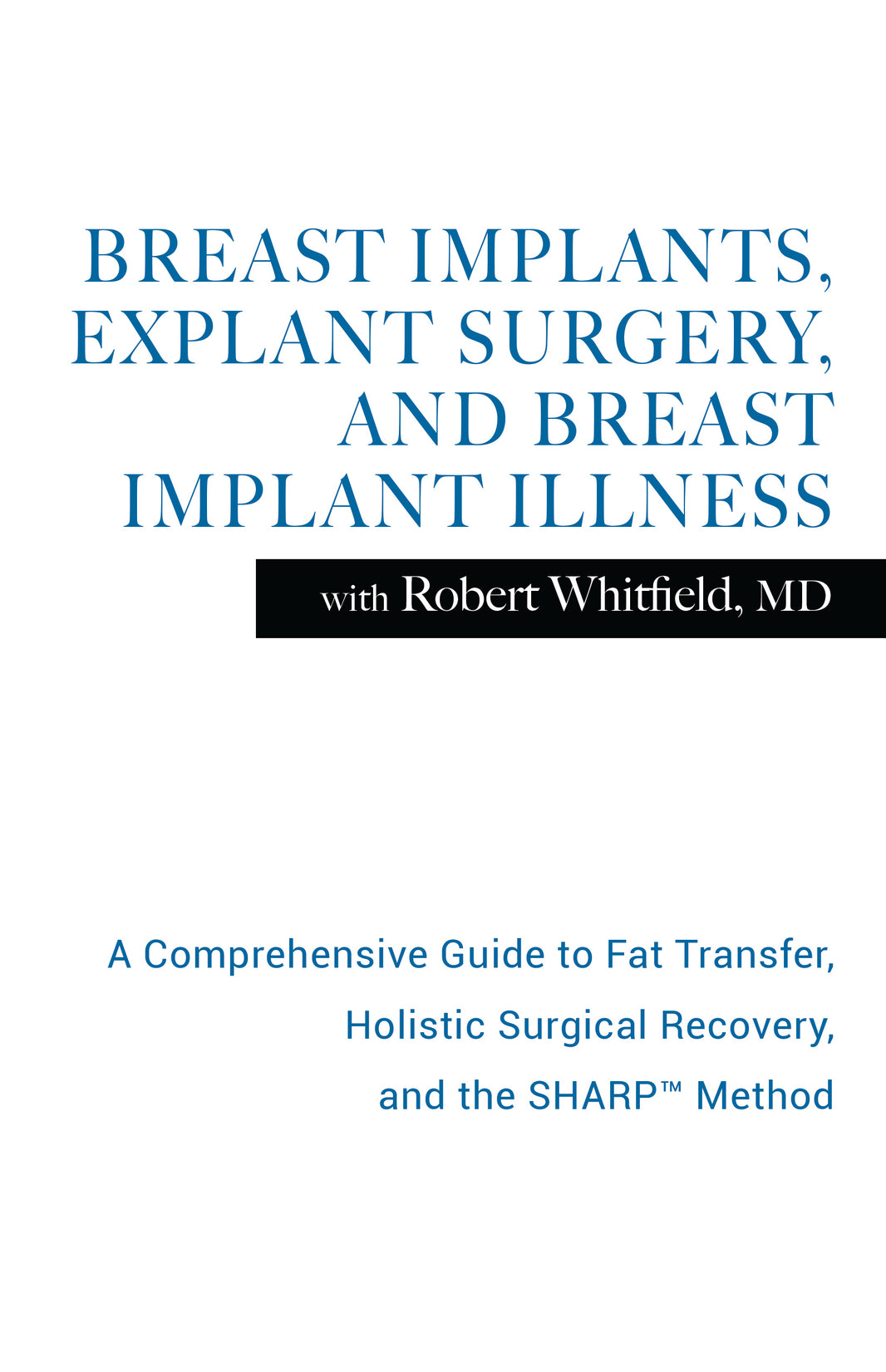 Breast Implants, Explant Surgery and Breast Implant Illness - A book by Dr. Robert Whitfield